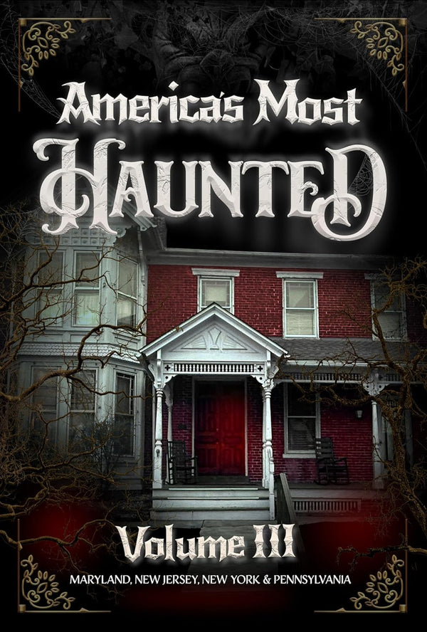 America's Most Haunted Encyclopedia Series Vol. III: The Ghosts of Maryland, New Jersey, New York & Pennsylvania