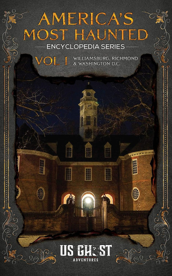 America's Most Haunted Encyclopedia Series - Vol. I: The Ghosts of Williamsburg, Richmond & Washington D.C.